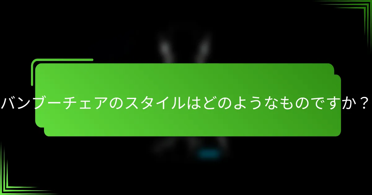 バンブーチェアのスタイルはどのようなものですか?