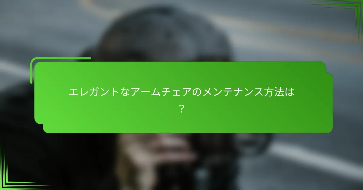 エレガントなアームチェアのメンテナンス方法は？