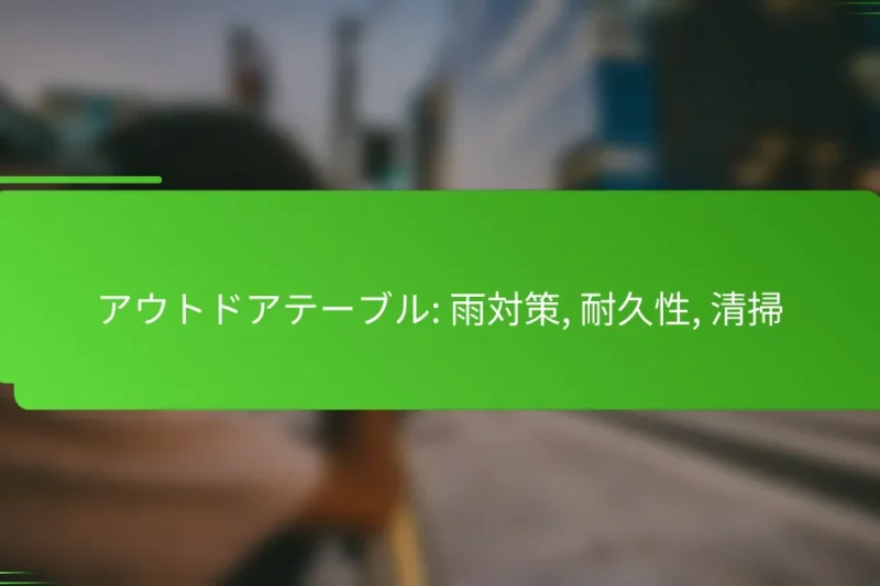 アウトドアテーブル: 雨対策, 耐久性, 清掃