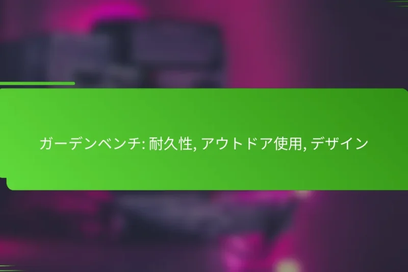 ガーデンベンチ: 耐久性, アウトドア使用, デザイン