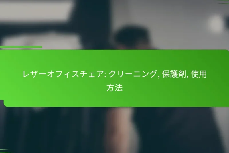 レザーオフィスチェア: クリーニング, 保護剤, 使用方法