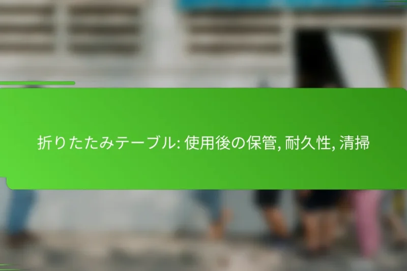 折りたたみテーブル: 使用後の保管, 耐久性, 清掃