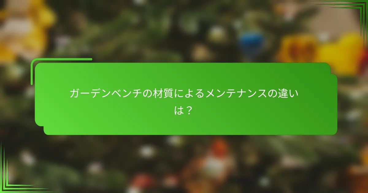 ガーデンベンチの材質によるメンテナンスの違いは？