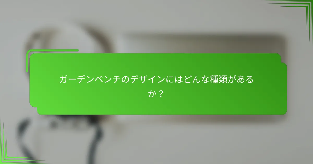 ガーデンベンチのデザインにはどんな種類があるか?