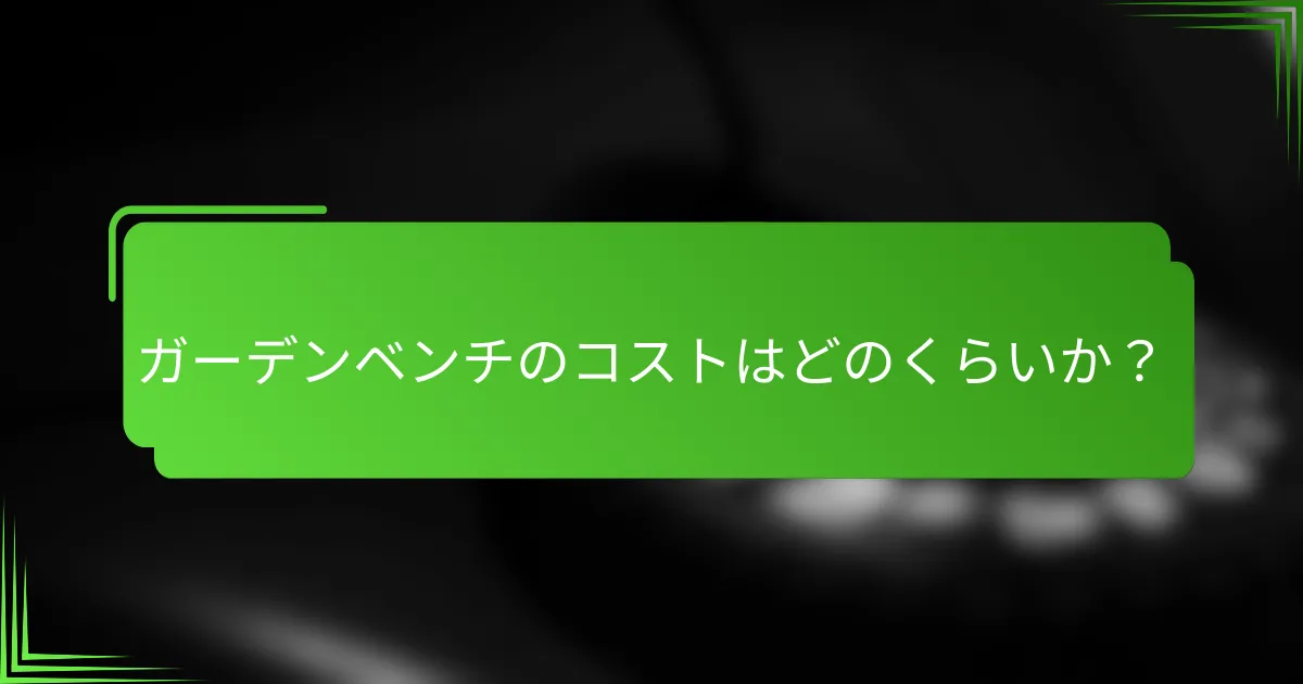 ガーデンベンチのコストはどのくらいか?