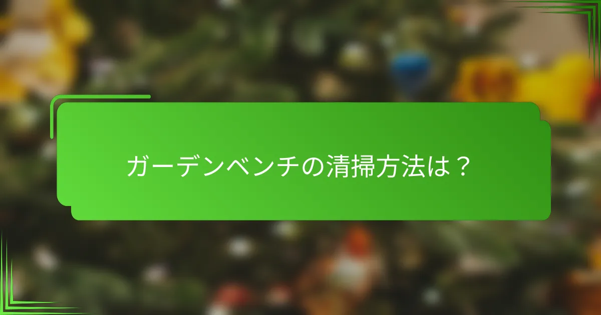 ガーデンベンチの清掃方法は？