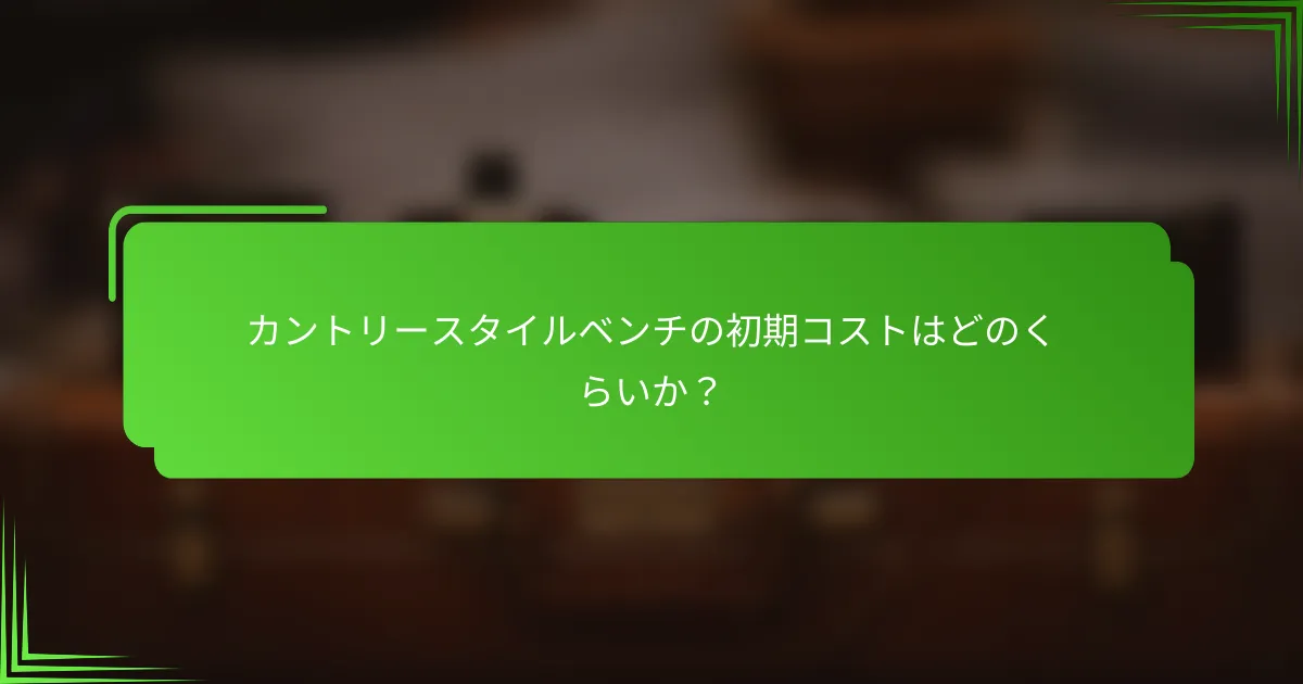カントリースタイルベンチの初期コストはどのくらいか?