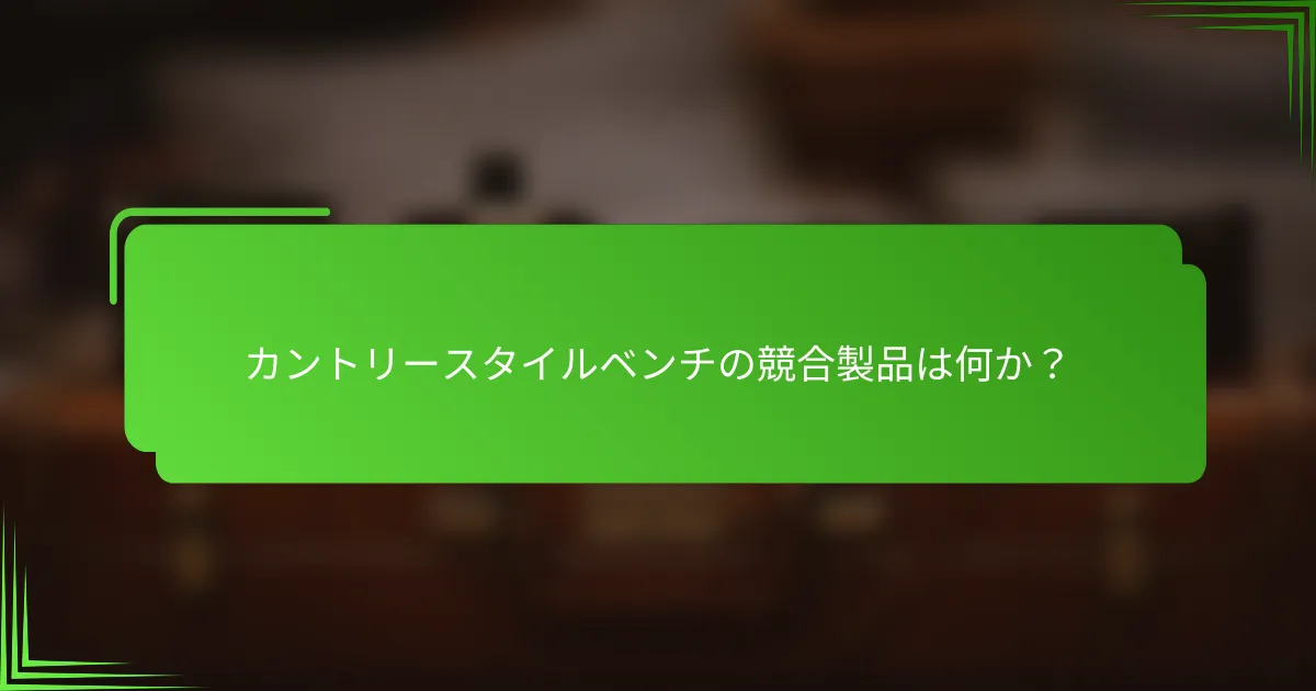 カントリースタイルベンチの競合製品は何か?