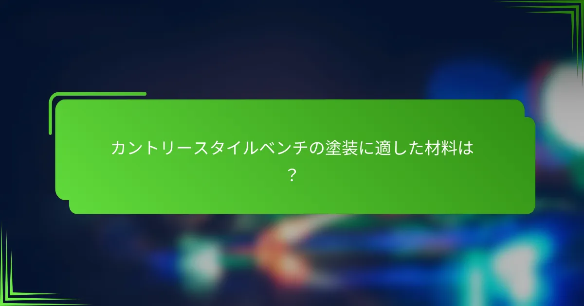 カントリースタイルベンチの塗装に適した材料は?