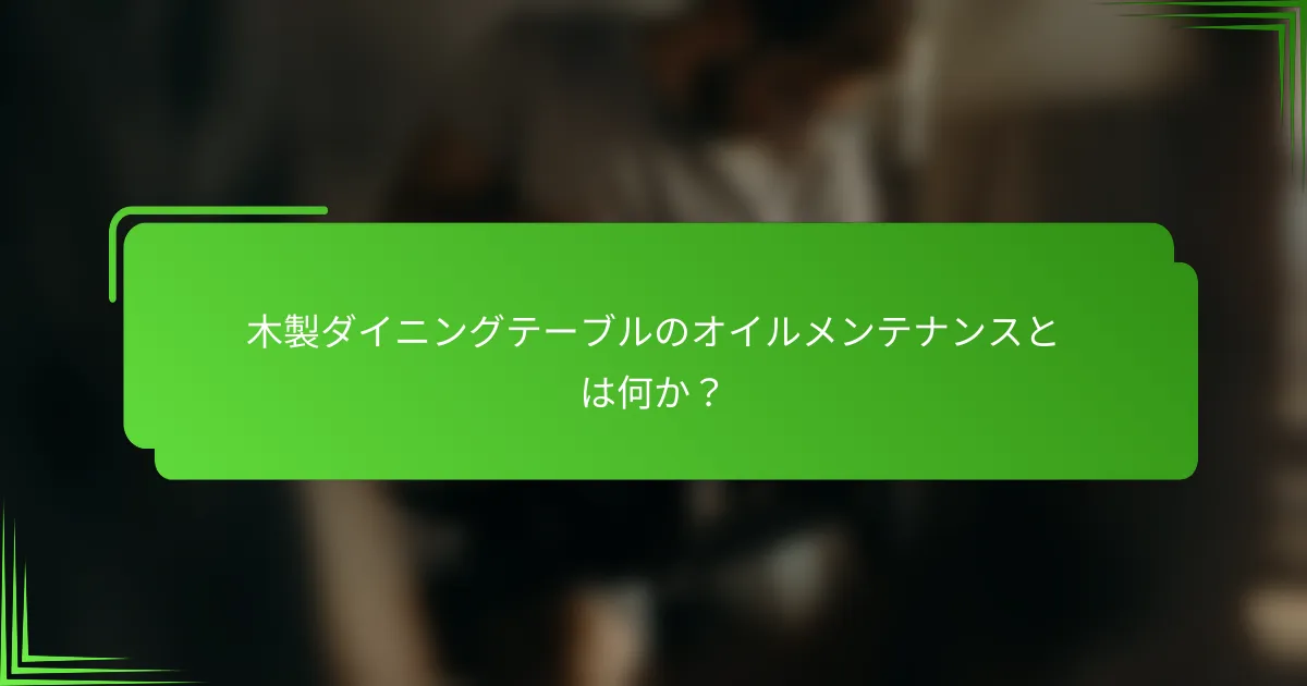 木製ダイニングテーブルのオイルメンテナンスとは何か?