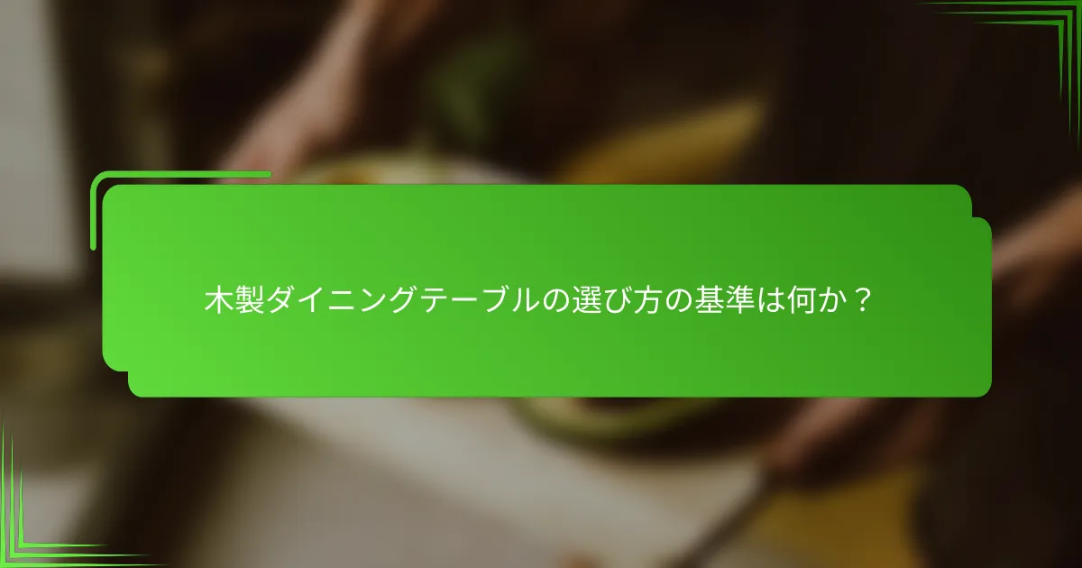 木製ダイニングテーブルの選び方の基準は何か?