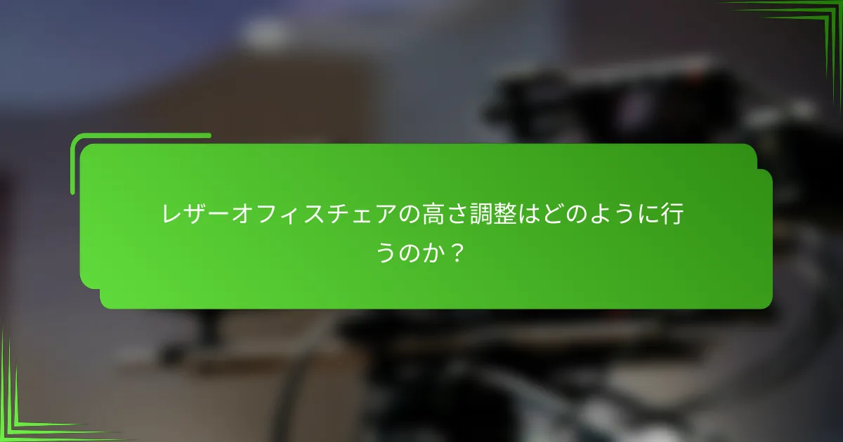 レザーオフィスチェアの高さ調整はどのように行うのか？