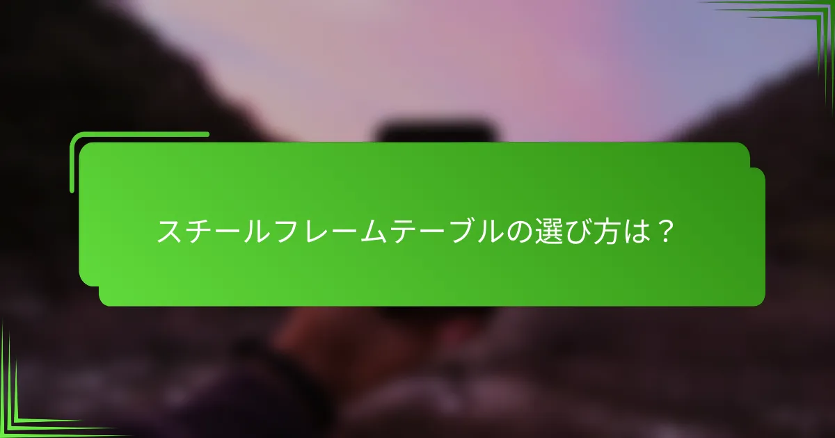 スチールフレームテーブルの選び方は？