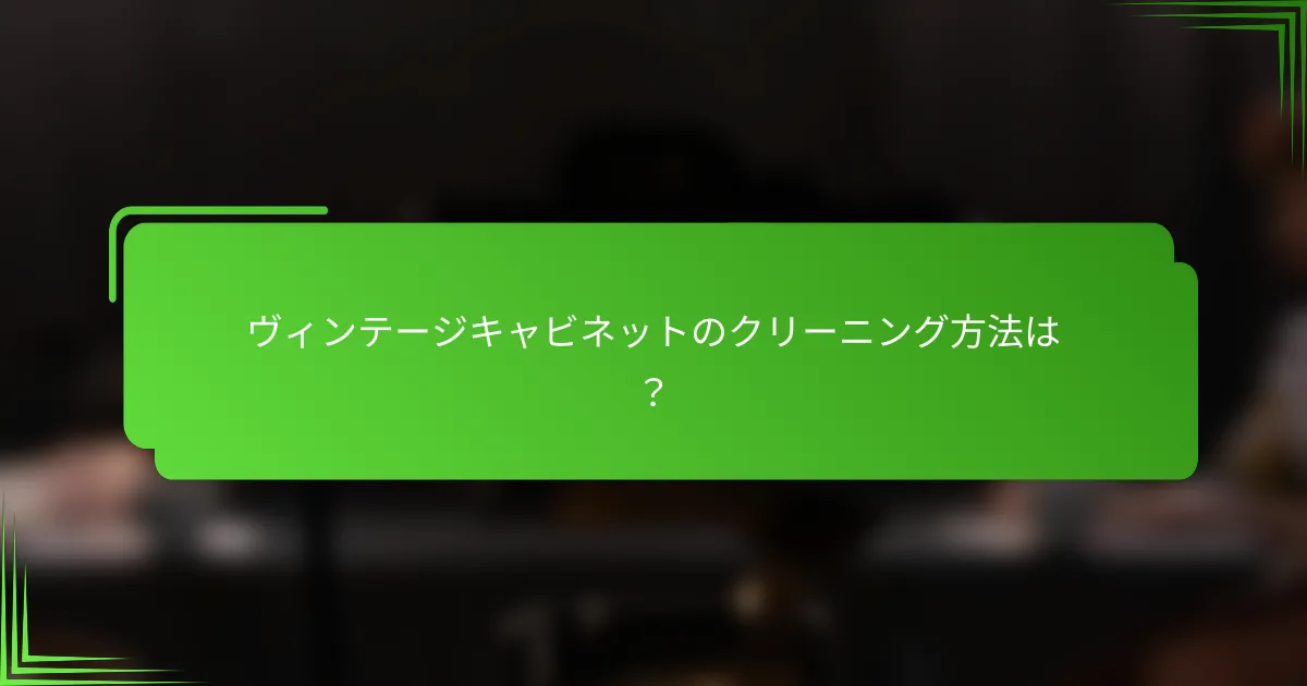 ヴィンテージキャビネットのクリーニング方法は？