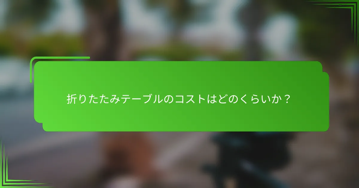 折りたたみテーブルのコストはどのくらいか？