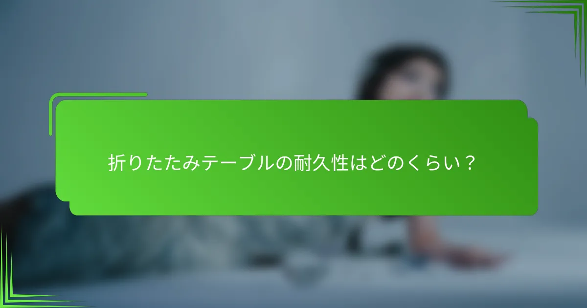 折りたたみテーブルの耐久性はどのくらい？